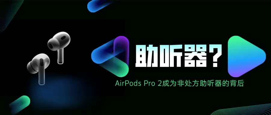 捷闻说 | 美国助听器与非处方助听器监管：AirPods Pro 2成为非处方助听器的背后